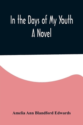 In the Days of My Youth; A Novel by Ann Blandford Edwards, Amelia