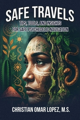 SAFE TRAVELS - Tips, Tools, and Insights for Safe Psychedelic Navigation by Omar, Christian Lopez