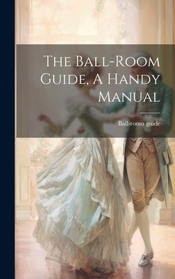 The Ball-room Guide, A Handy Manual by Guide, Ball-room