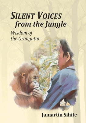 Silent Voices From The Jungle by Sihite, Jamartin