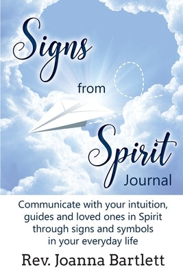 Signs from Spirit Journal: Communicate with your intuition, guides and loved ones in Spirit through signs and symbols in your everyday life by Bartlett, Joanna