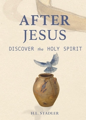 After Jesus: Discover the Holy Spirit by Stadler, H. L.