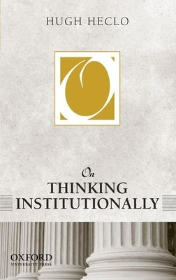 On Thinking Institutionally by Heclo, Hugh