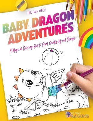 Baby Dragon Adventures: A Magical Coloring Book to Spark Creativity and Change by Heer, Dain