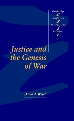 Justice and the Genesis of War by Welch, David A.