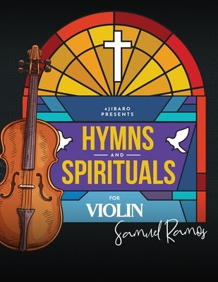 Hymns and Spirituals for Violin: 50 Easy to Play Heartfelt Songs of Praise and Worship by Ramos, Samuel