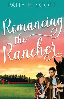 Romancing the Rancher: An Opposites Attract Clean Western Romance by Scott, Patty H.