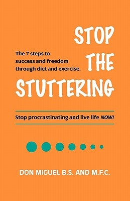 Stop the Stuttering: The 7 steps to success and freedom through diet and exercise. by B. S. and M. F. C., Don Miguel