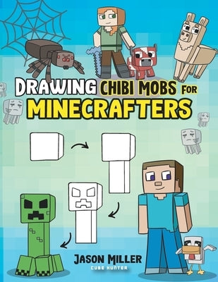 Drawing Chibi Mobs for Minecrafters: A Step-by-Step Guide by Miller, Jason