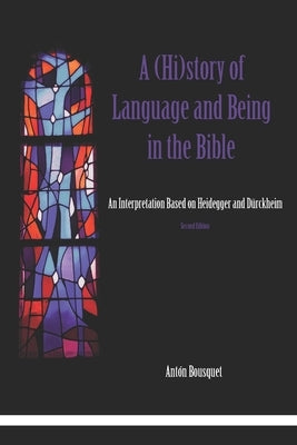 A (Hi)story of Language and Being in the Bible: An Interpretation Based on Heidegger and Dürckheim by Bousquet, Antón