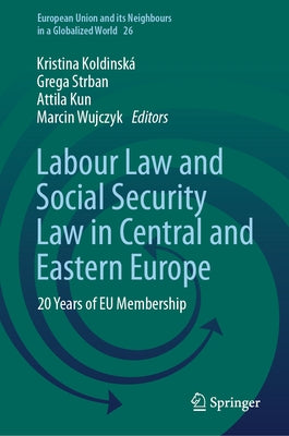 Labour Law and Social Security Law in Central and Eastern Europe: 20 Years of EU Membership by Koldinská, Kristina