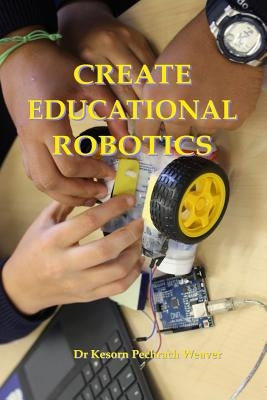 Create Educational Robotics by Weaver Phd, Kesorn Pechrach