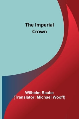 The Imperial Crown by Raabe, Wilhelm