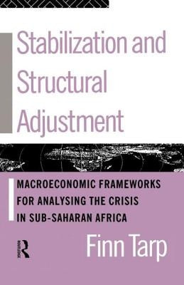 Stabilization and Structural Adjustment: Macroeconomic Frameworks for Analysing the Crisis in Sub-Saharan Africa by Tarp, Finn