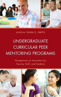 Undergraduate Curricular Peer Mentoring Programs: Perspectives on Innovation by Faculty, Staff, and Students by Barry, Andrew