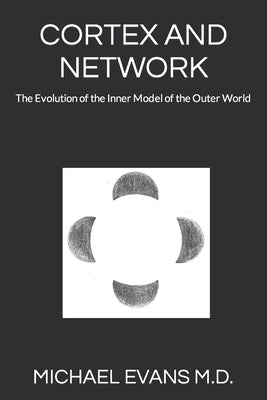 Cortex and Network: The Evolution of the Inner Model of the Outer World by Evans, Michael