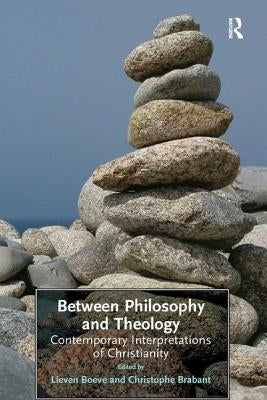 Between Philosophy and Theology: Contemporary Interpretations of Christianity by Brabant, Christophe