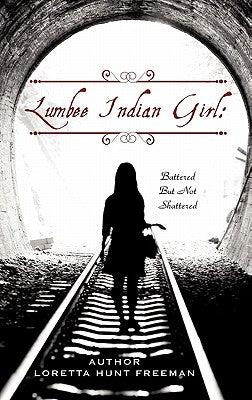 Lumbee Indian Girl: Battered But Not Shattered by Freeman, Loretta Hunt
