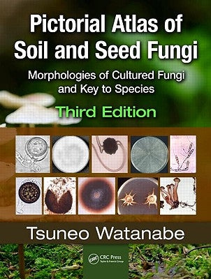 Pictorial Atlas of Soil and Seed Fungi: Morphologies of Cultured Fungi and Key to Species [With CDROM] by Watanabe, Tsuneo