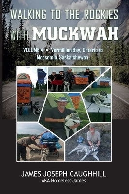 Walking to the Rockies with Muckwah: Vermilion Bay, Ontario to Moosomin, Saskatchewan by Caughhill, James Joseph