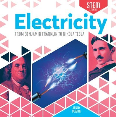 Electricity: From Benjamin Franklin to Nikola Tesla: From Benjamin Franklin to Nikola Tesla by Mason, Jenny