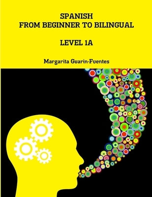 Spanish: From Beginner to Bilingual, Level 1A by Guarin-Fuentes, Margarita