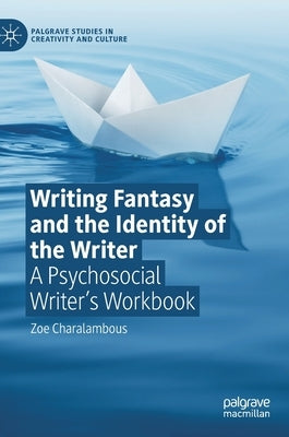Writing Fantasy and the Identity of the Writer: A Psychosocial Writer's Workbook by Charalambous, Zoe