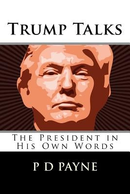 Trump Talks: The President in His Own Words by Payne, P. D.