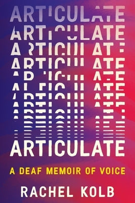 Articulate: A Deaf Memoir of Voice by Kolb, Rachel Renee