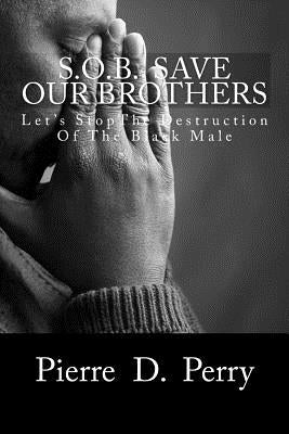 Sob: Save Our Brothers: Let's StopThe Destruction of the Black Male by Perry, Pierre D.