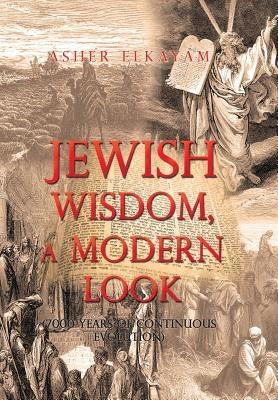 Jewish Wisdom, a Modern Look: 7000 Years of Continuous Evolution by Elkayam, Asher