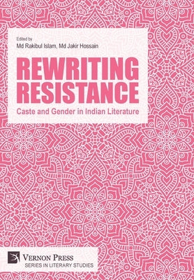 Rewriting Resistance: Caste and Gender in Indian Literature by Islam, Rakibul
