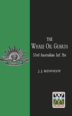 WHALE OIL GUARDS (53rd Australian Inf. Bn) by Kennedy, J. J.