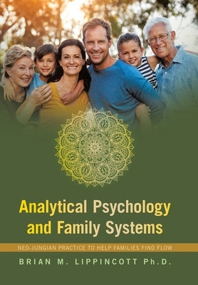 Analytical Psychology and Family Systems: Neo-Jungian Practice to Help Families Find Flow by Lippincott, Brian M.