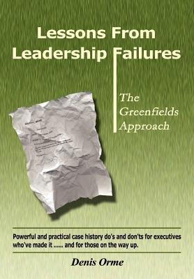 Lessons from Leadership Failures: The Greenfields Approach by Orme, Denis