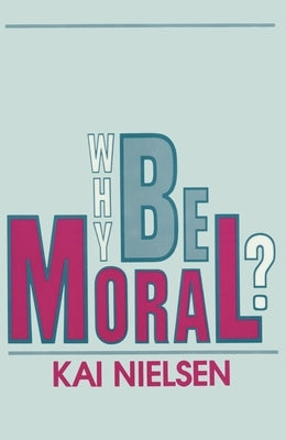 Why Be Moral? by Nielsen, Kai