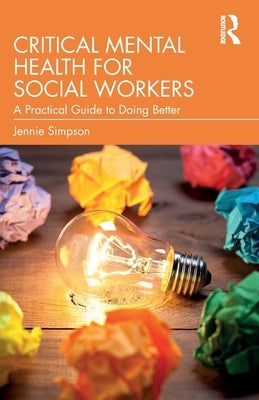 Critical Mental Health for Social Workers: A Practical Guide to Doing Better by Simpson, Jennie