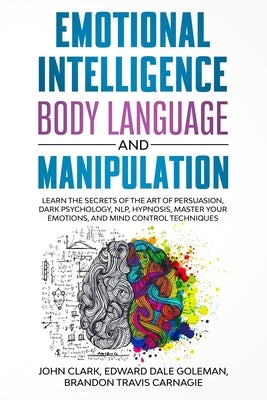 Emotional Intelligence, Body Language and Manipulation: Learn the Secrets of the Art of Persuasion, Dark Psychology, NLP, Hypnosis, Master your Emotio by Goleman, Edward Dale