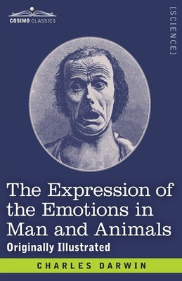 The Expression of the Emotions in Man and Animals: Originally Illustrated by Darwin, Charles