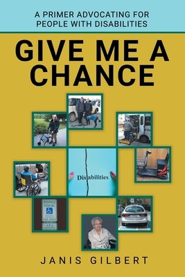 Give Me a Chance: A Primer Advocating for People with Disabilities by Gilbert, Janis