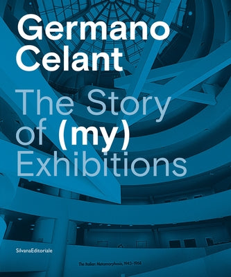 Germano Celant: The Story of (My) Exhibitions by Celant, Germano