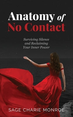 Anatomy of No Contact: Surviving Silence and Reclaiming Your Inner Power by Monroe