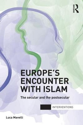 Europe's Encounter with Islam: The Secular and the Postsecular by Mavelli, Luca