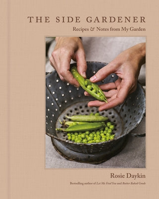 The Side Gardener: Recipes & Notes from My Garden by Daykin, Rosie