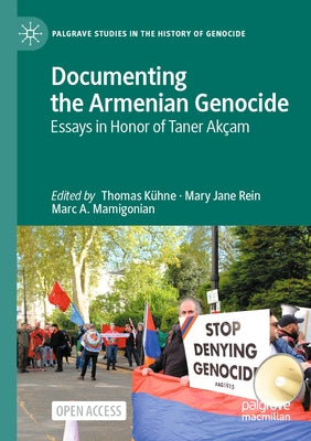 Documenting the Armenian Genocide: Essays in Honor of Taner Akçam by Kühne, Thomas
