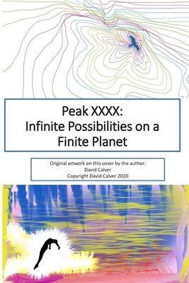 Peak XXXX: Infinite Possibilities on a Finite Planet by Calver, David