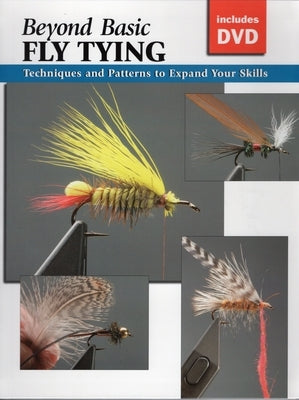 Beyond Basic Fly Tying: Techniques and Patterns to Expand Your Skills [With DVD] by Rounds, Jon