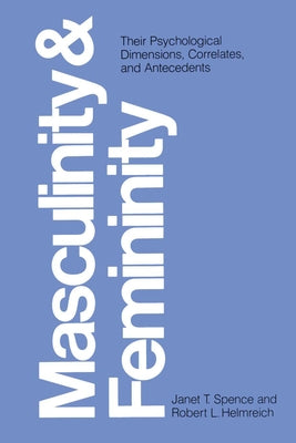Masculinity and Femininity: Their Psychological Dimensions, Correlates, and Antecedents by Spence, Janet T.