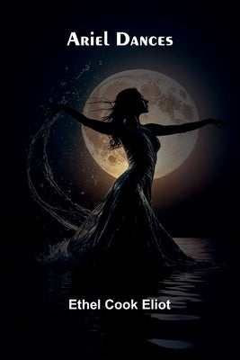 Ariel Dances by Eliot, Ethel Cook