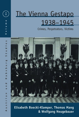 The Vienna Gestapo, 1938-1945: Crimes, Perpetrators, Victims by Boeckl-Klamper, Elisabeth